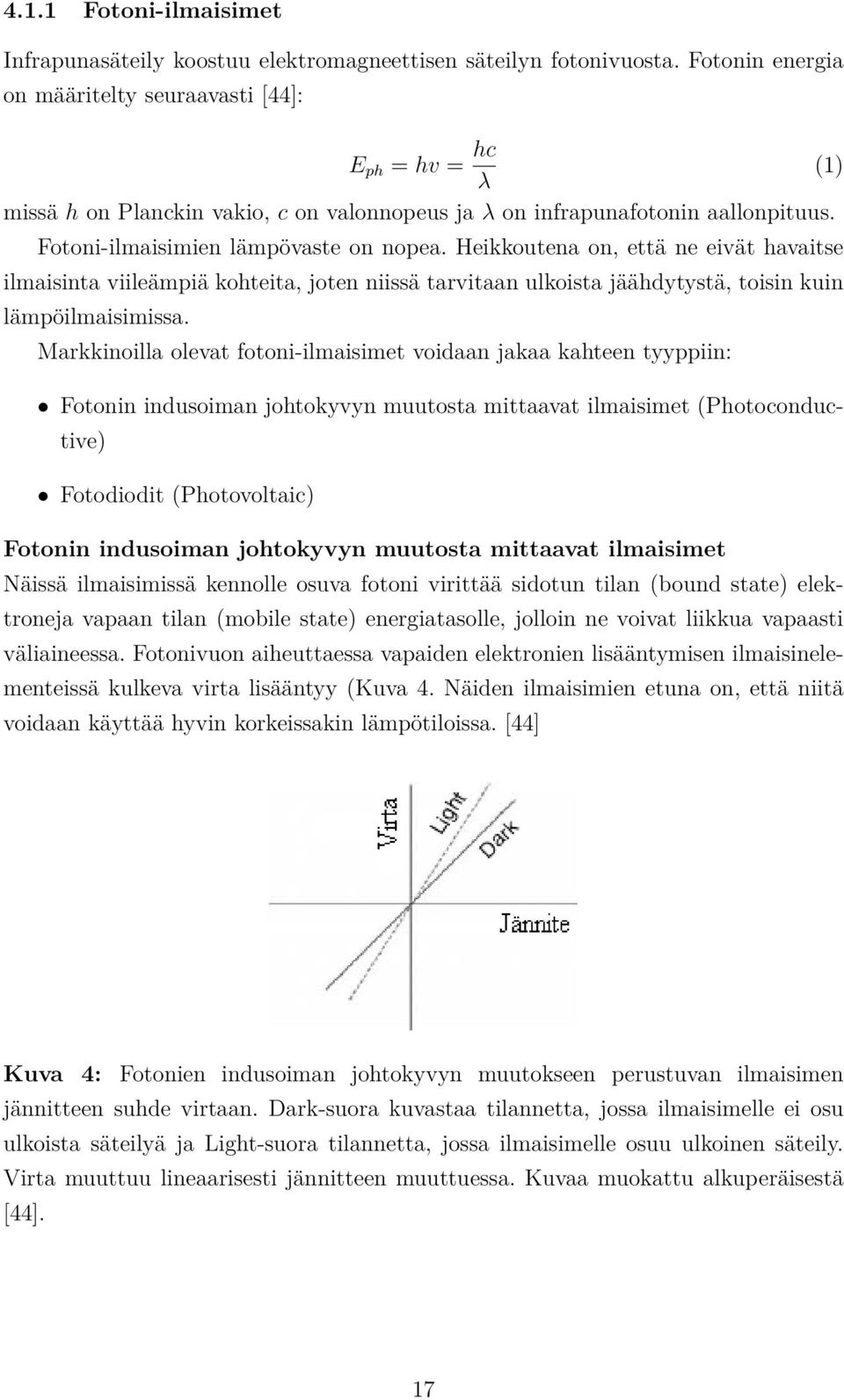 Heikkoutena on, että ne eivät havaitse ilmaisinta viileämpiä kohteita, joten niissä tarvitaan ulkoista jäähdytystä, toisin kuin lämpöilmaisimissa.