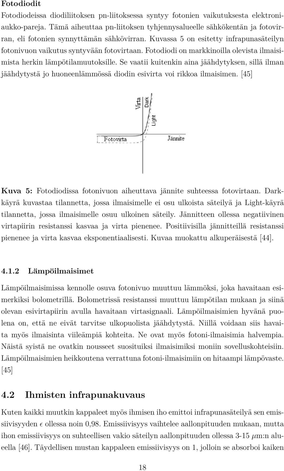 Fotodiodi on markkinoilla olevista ilmaisimista herkin lämpötilamuutoksille. Se vaatii kuitenkin aina jäähdytyksen, sillä ilman jäähdytystä jo huoneenlämmössä diodin esivirta voi rikkoa ilmaisimen.