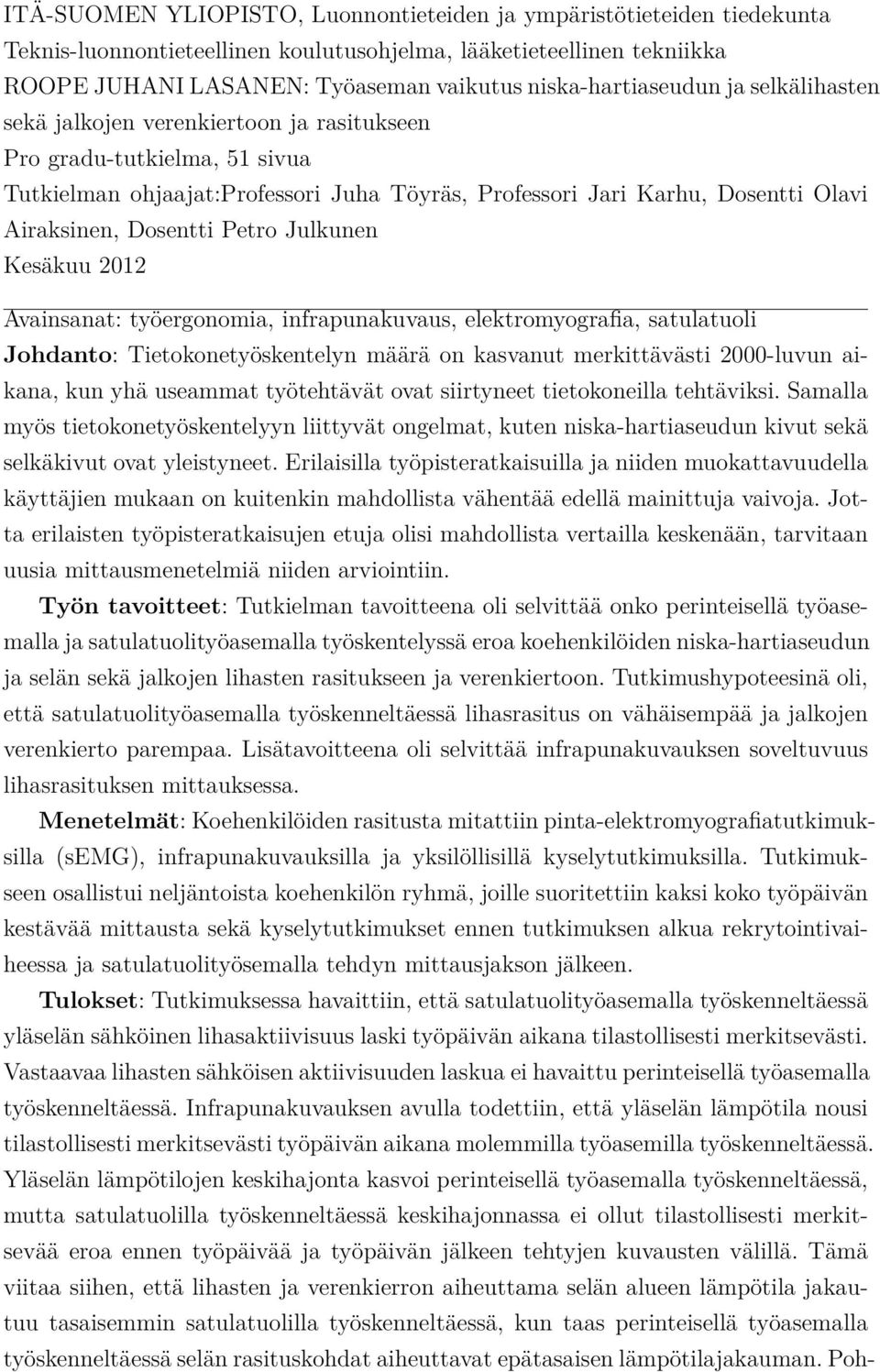 Airaksinen, Dosentti Petro Julkunen Kesäkuu 2012 Avainsanat: työergonomia, infrapunakuvaus, elektromyografia, satulatuoli Johdanto: Tietokonetyöskentelyn määrä on kasvanut merkittävästi 2000-luvun