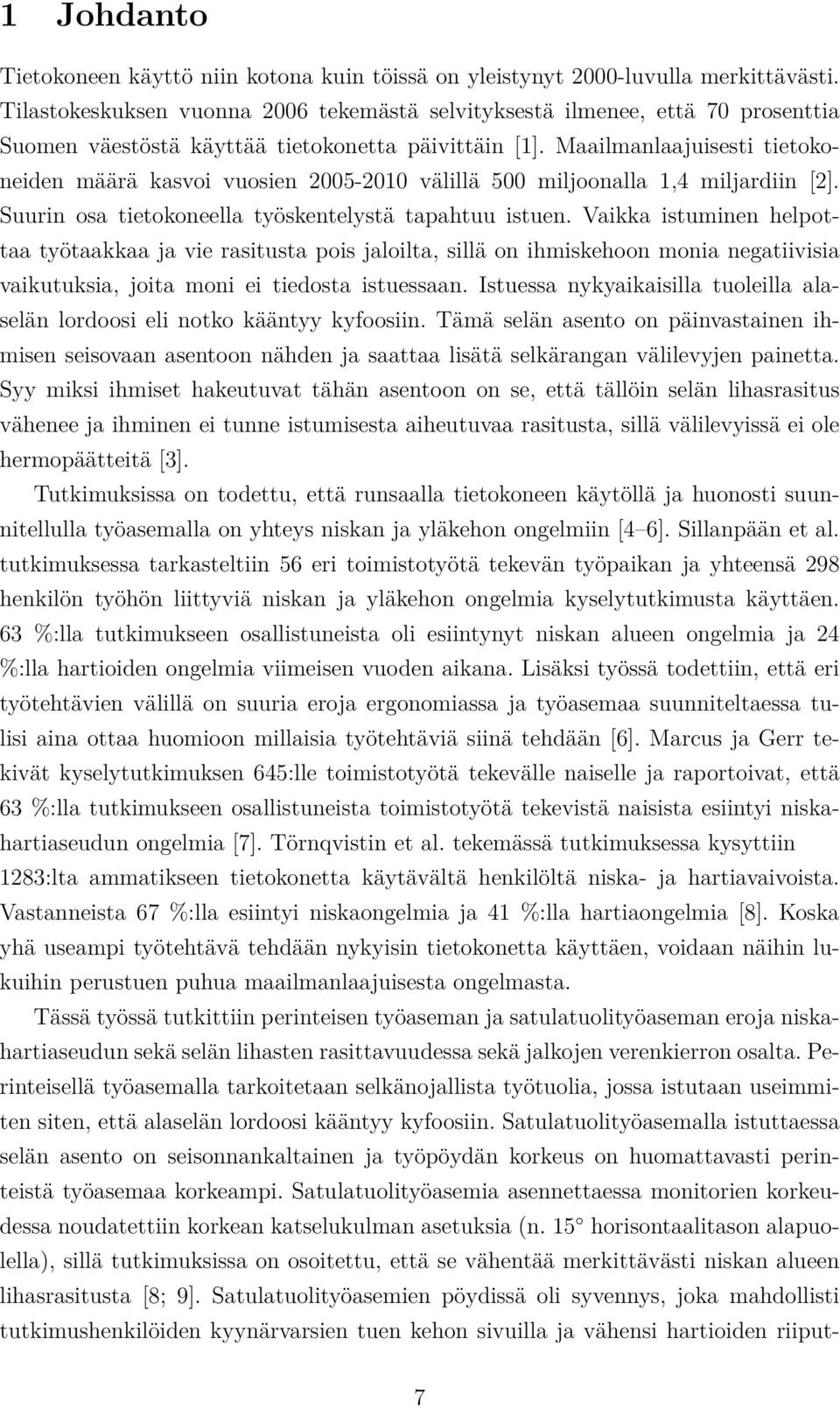 Maailmanlaajuisesti tietokoneiden määrä kasvoi vuosien 2005-2010 välillä 500 miljoonalla 1,4 miljardiin [2]. Suurin osa tietokoneella työskentelystä tapahtuu istuen.