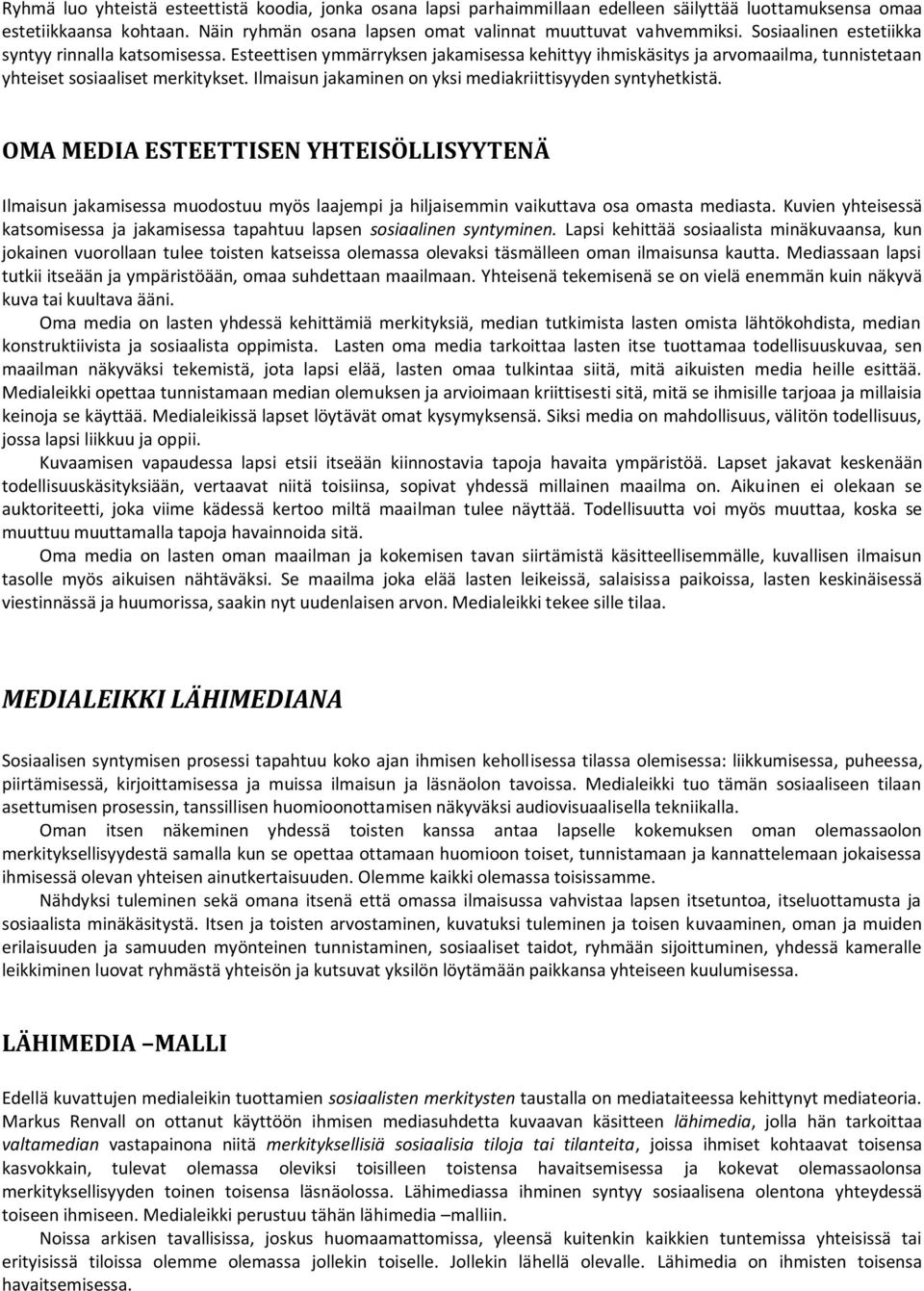 Ilmaisun jakaminen on yksi mediakriittisyyden syntyhetkistä. OMA MEDIA ESTEETTISEN YHTEISÖLLISYYTENÄ Ilmaisun jakamisessa muodostuu myös laajempi ja hiljaisemmin vaikuttava osa omasta mediasta.