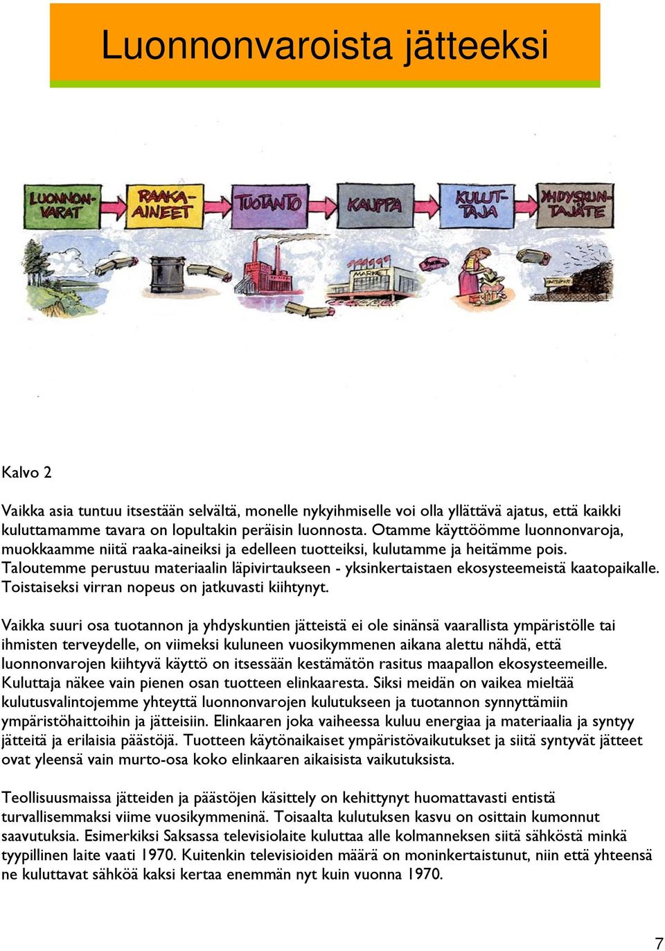 Taloutemme perustuu materiaalin läpivirtaukseen - yksinkertaistaen ekosysteemeistä kaatopaikalle. Toistaiseksi virran nopeus on jatkuvasti kiihtynyt.