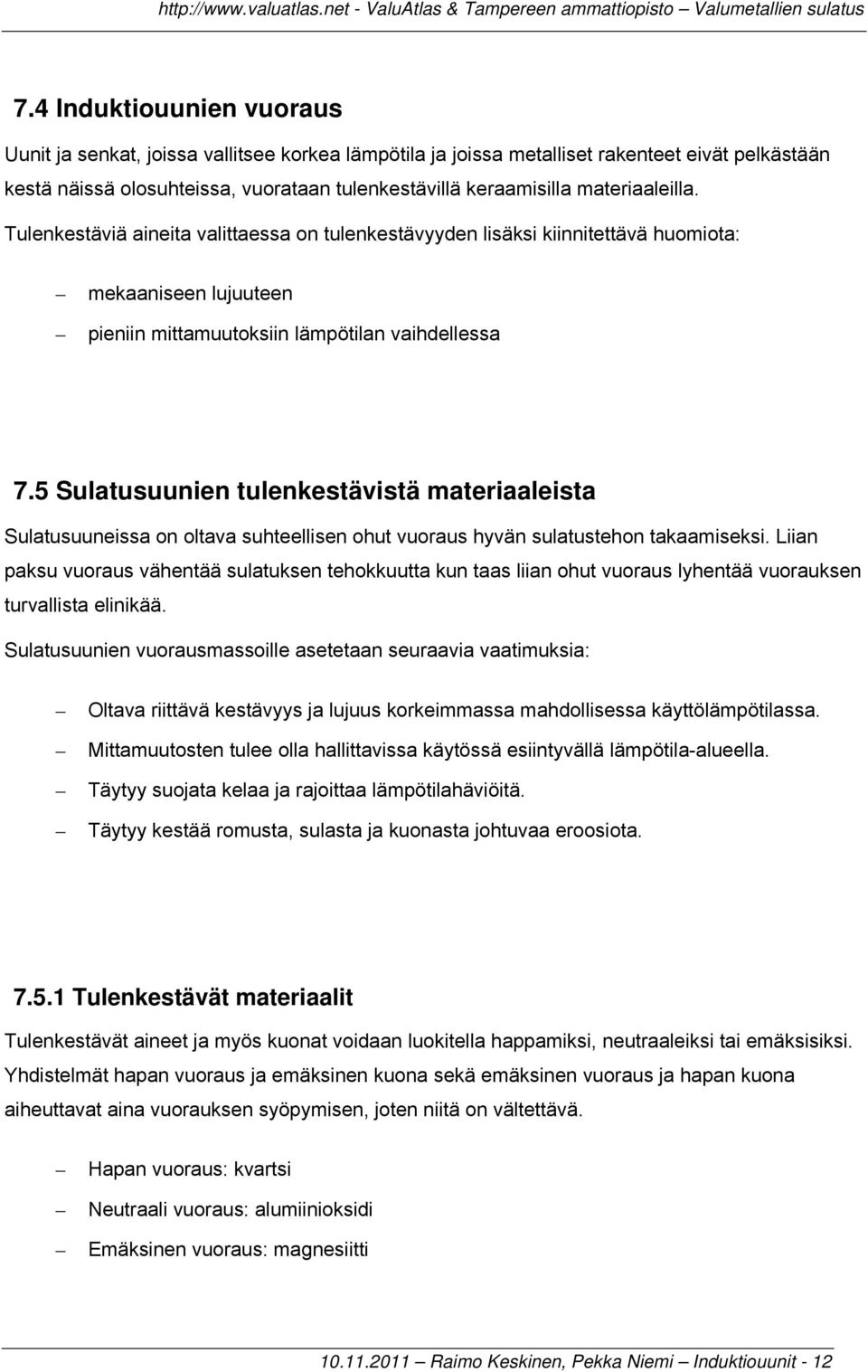 5 Sulatusuunien tulenkestävistä materiaaleista Sulatusuuneissa on oltava suhteellisen ohut vuoraus hyvän sulatustehon takaamiseksi.