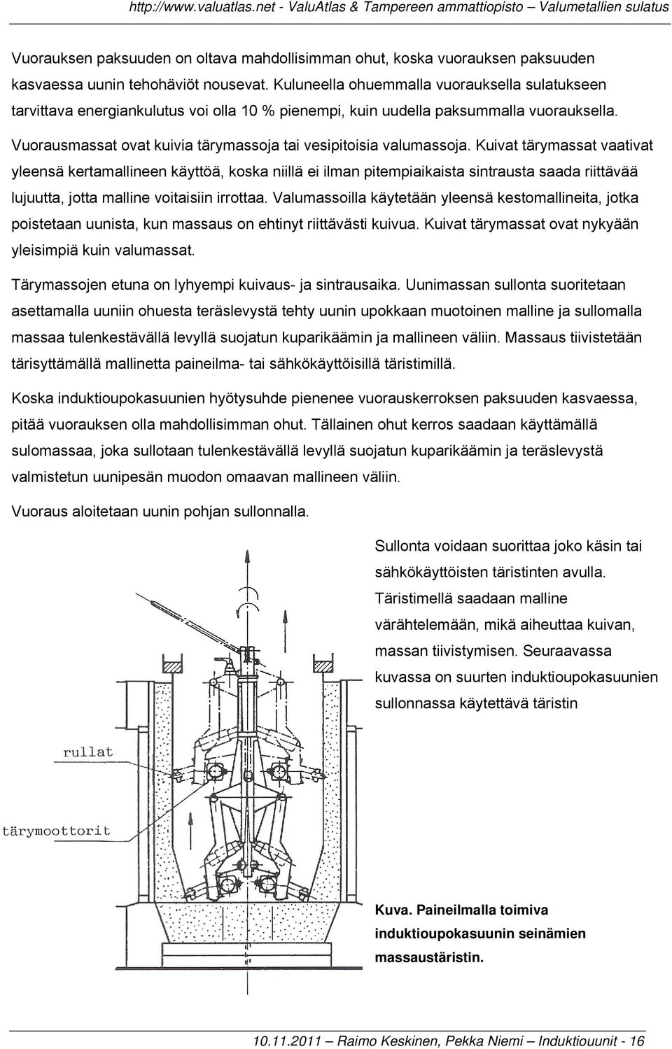 Vuorausmassat ovat kuivia tärymassoja tai vesipitoisia valumassoja.