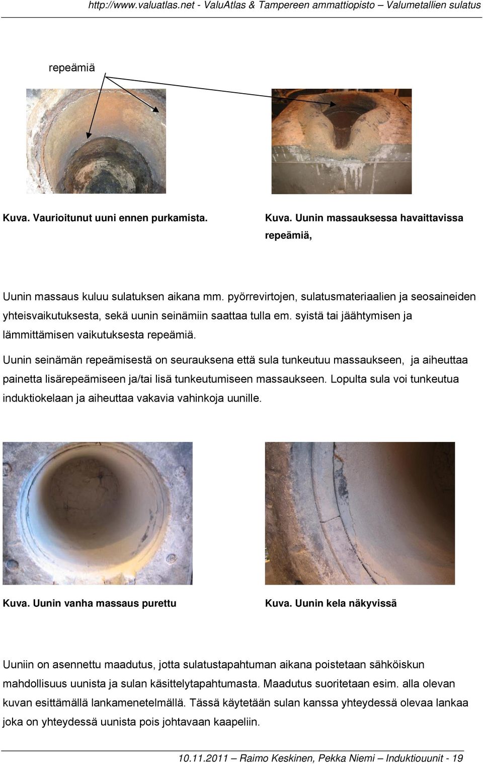 Uunin seinämän repeämisestä on seurauksena että sula tunkeutuu massaukseen, ja aiheuttaa painetta lisärepeämiseen ja/tai lisä tunkeutumiseen massaukseen.