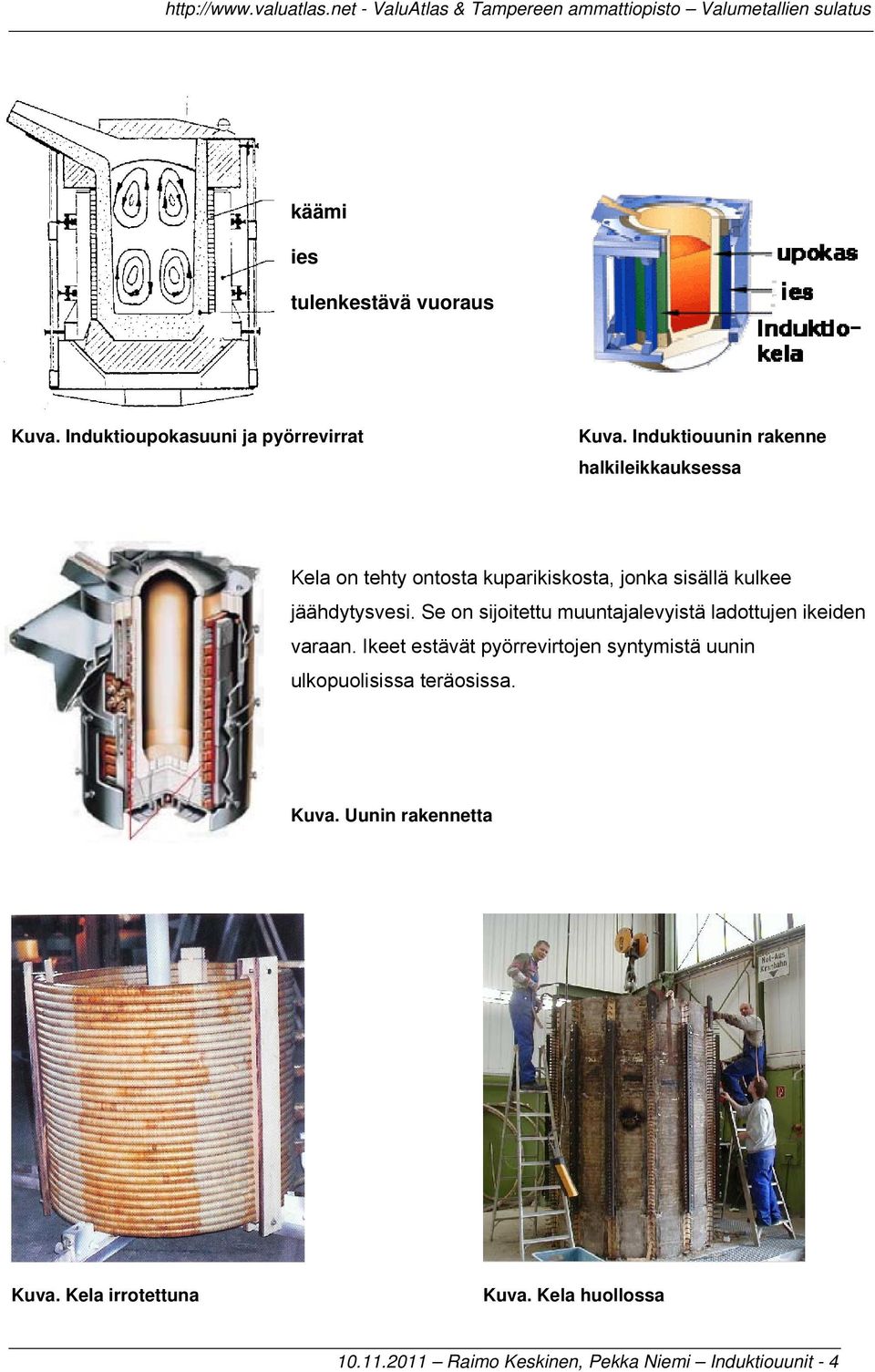 jäähdytysvesi. Se on sijoitettu muuntajalevyistä ladottujen ikeiden varaan.