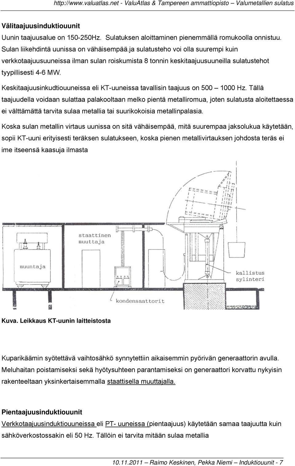 Keskitaajuusinkudtiouuneissa eli KT-uuneissa tavallisin taajuus on 500 1000 Hz.