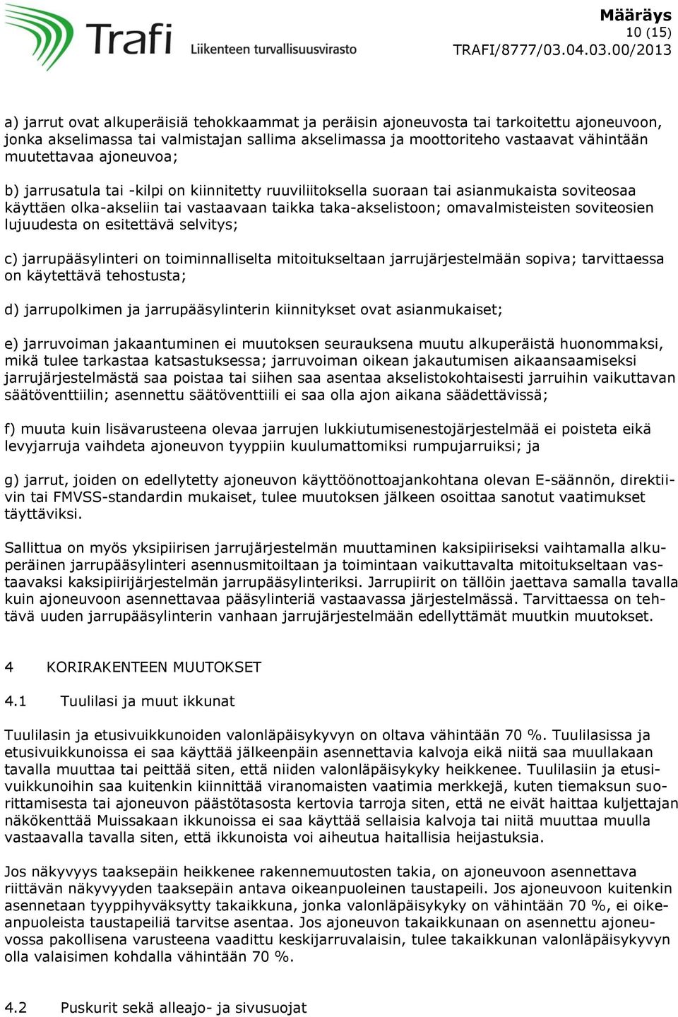 soviteosien lujuudesta on esitettävä selvitys; c) jarrupääsylinteri on toiminnalliselta mitoitukseltaan jarrujärjestelmään sopiva; tarvittaessa on käytettävä tehostusta; d) jarrupolkimen ja