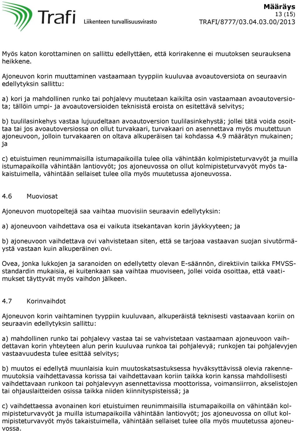 avoautoversiota; tällöin umpi- ja avoautoversioiden teknisistä eroista on esitettävä selvitys; b) tuulilasinkehys vastaa lujuudeltaan avoautoversion tuulilasinkehystä; jollei tätä voida osoittaa tai