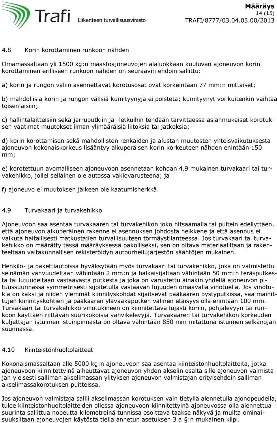 rungon väliin asennettavat korotusosat ovat korkeintaan 77 mm:n mittaiset; b) mahdollisia korin ja rungon välisiä kumityynyjä ei poisteta; kumityynyt voi kuitenkin vaihtaa toisenlaisiin; c)