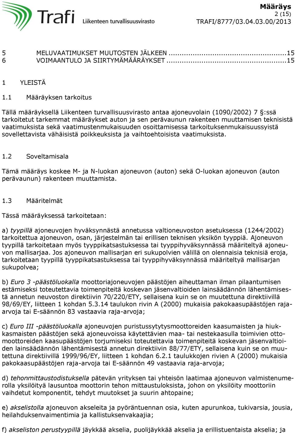 teknisistä vaatimuksista sekä vaatimustenmukaisuuden osoittamisessa tarkoituksenmukaisuussyistä sovellettavista vähäisistä poikkeuksista ja vaihtoehtoisista vaatimuksista. 1.