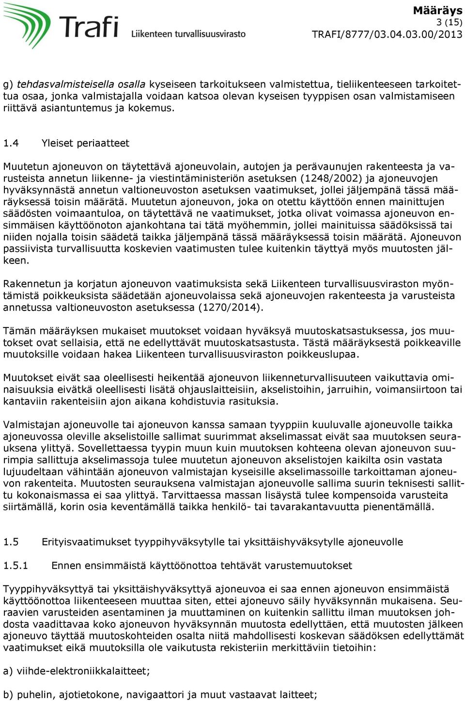 4 Yleiset periaatteet Muutetun ajoneuvon on täytettävä ajoneuvolain, autojen ja perävaunujen rakenteesta ja varusteista annetun liikenne- ja viestintäministeriön asetuksen (1248/2002) ja ajoneuvojen