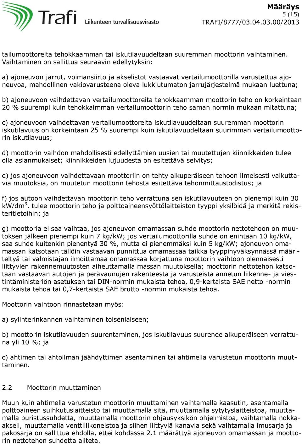 jarrujärjestelmä mukaan luettuna; b) ajoneuvoon vaihdettavan vertailumoottoreita tehokkaamman moottorin teho on korkeintaan 20 % suurempi kuin tehokkaimman vertailumoottorin teho saman normin mukaan