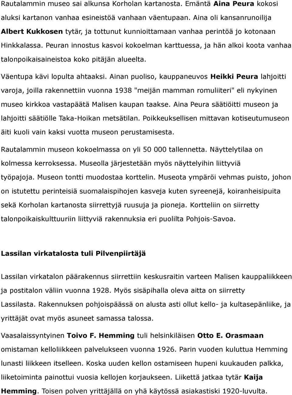 Peuran innostus kasvoi kokoelman karttuessa, ja hän alkoi koota vanhaa talonpoikaisaineistoa koko pitäjän alueelta. Väentupa kävi lopulta ahtaaksi.