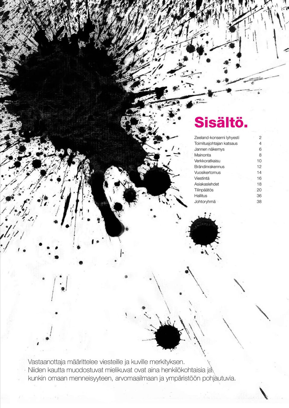 Brändinrakennus 12 Vuosikertomus 14 Viestintä 16 Asiakaslehdet 18 Tilinpäätös 20 Hallitus 36 Johtoryhmä