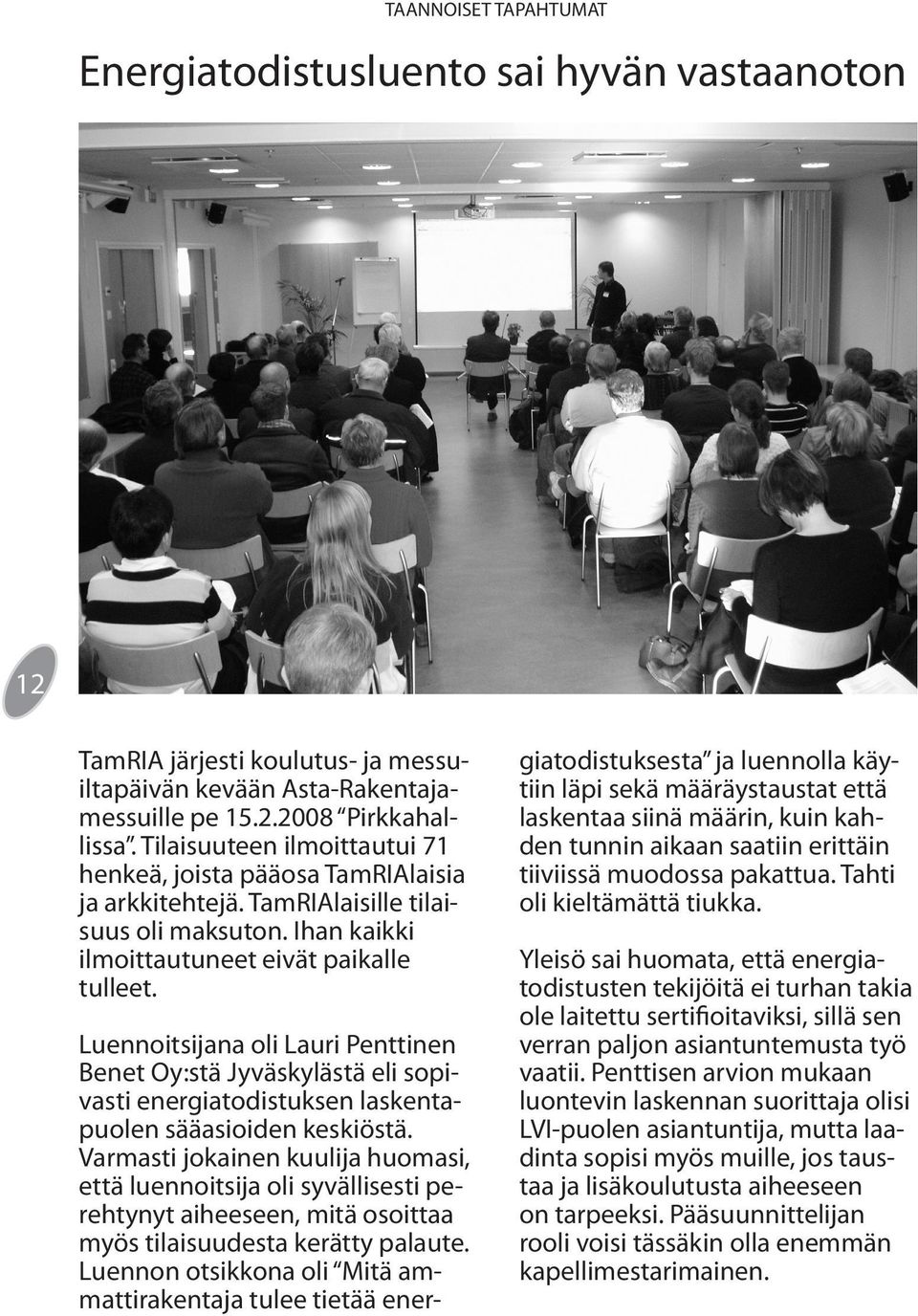 Luennoitsijana oli Lauri Penttinen Benet Oy:stä Jyväskylästä eli sopivasti energiatodistuksen laskentapuolen sääasioiden keskiöstä.