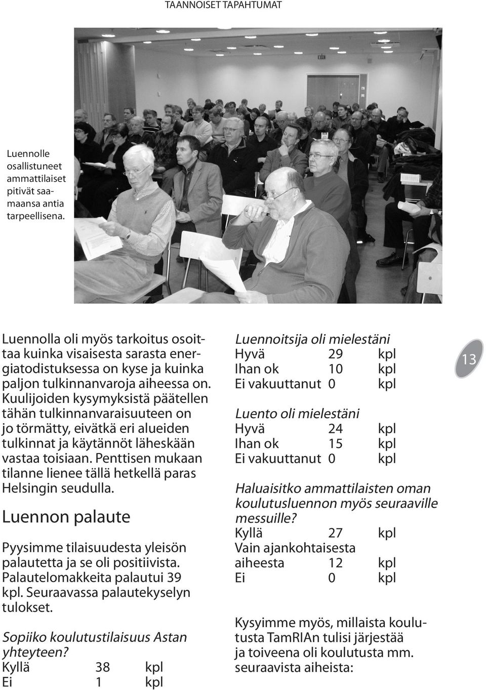 Kuulijoiden kysymyksistä päätellen tähän tulkinnanvaraisuuteen on jo törmätty, eivätkä eri alueiden tulkinnat ja käytännöt läheskään vastaa toisiaan.