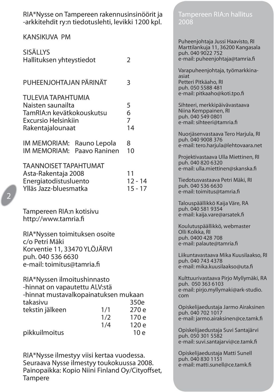 Rauno Lepola 8 IM MEMORIAM: Paavo Raninen 10 TAANNOISET TAPAHTUMAT Asta-Rakentaja 2008 11 Energiatodistusluento 12-14 Ylläs Jazz-bluesmatka 15-17 Tampereen RIA:n kotisivu http://www.tamria.