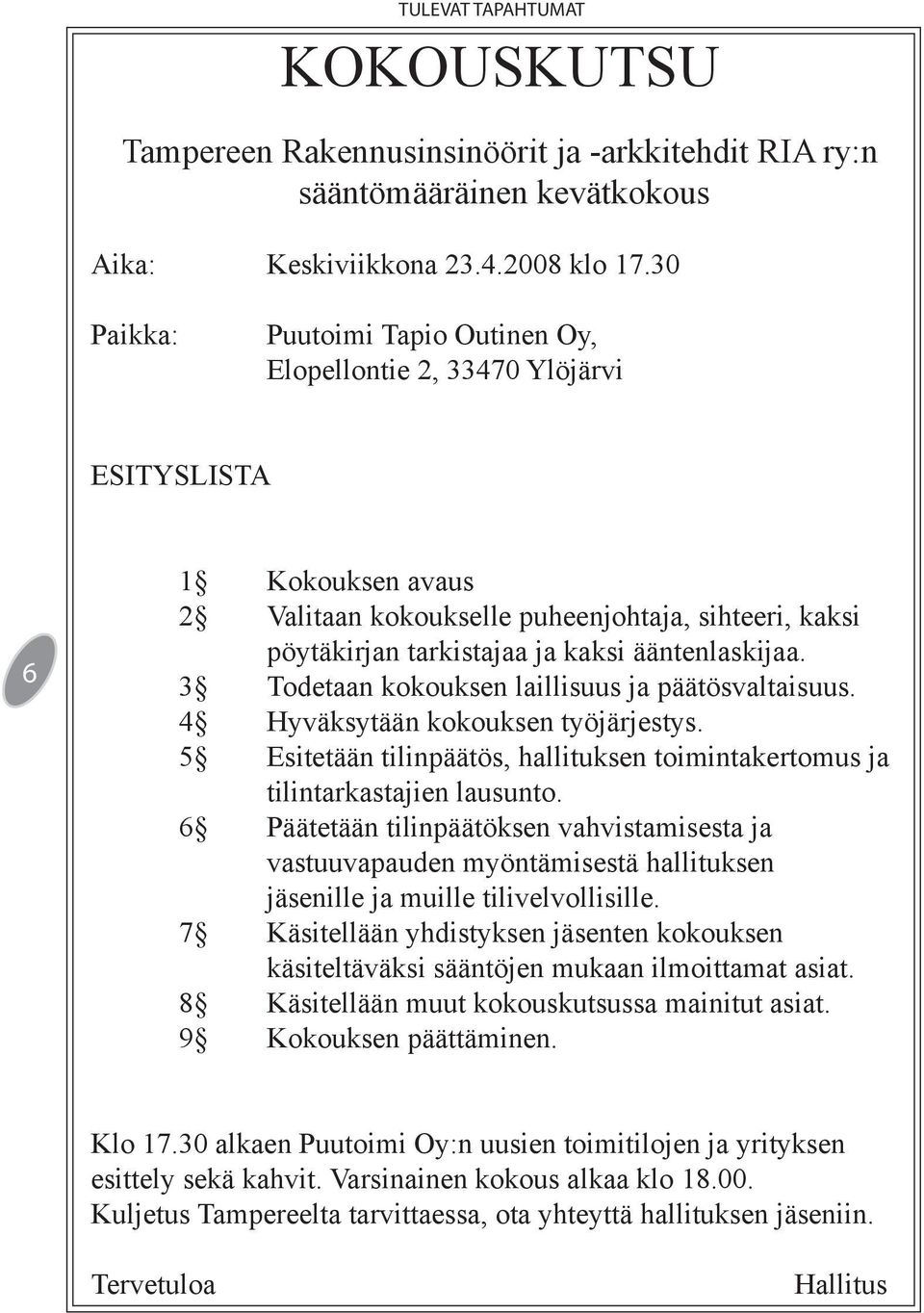 ääntenlaskijaa. 3 Todetaan kokouksen laillisuus ja päätösvaltaisuus. 4 Hyväksytään kokouksen työjärjestys. 5 Esitetään tilinpäätös, hallituksen toimintakertomus ja tilintarkastajien lausunto.