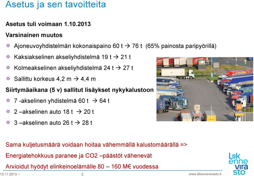 Kolmeakselinen akseliyhdistelmä 24 t 27 t Sallittu korkeus 4,2 m 4,4 m Siirtymäaikana (5 v) sallitut lisäykset nykykalustoon 7 -akselinen