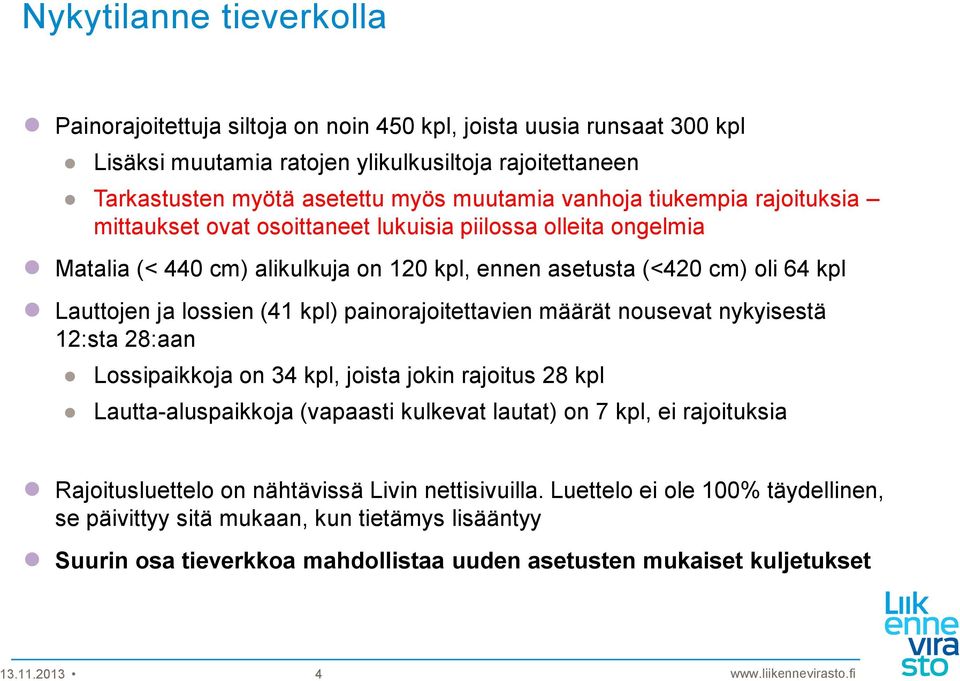 kpl) painorajoitettavien määrät nousevat nykyisestä 12:sta 28:aan Lossipaikkoja on 34 kpl, joista jokin rajoitus 28 kpl Lautta-aluspaikkoja (vapaasti kulkevat lautat) on 7 kpl, ei rajoituksia