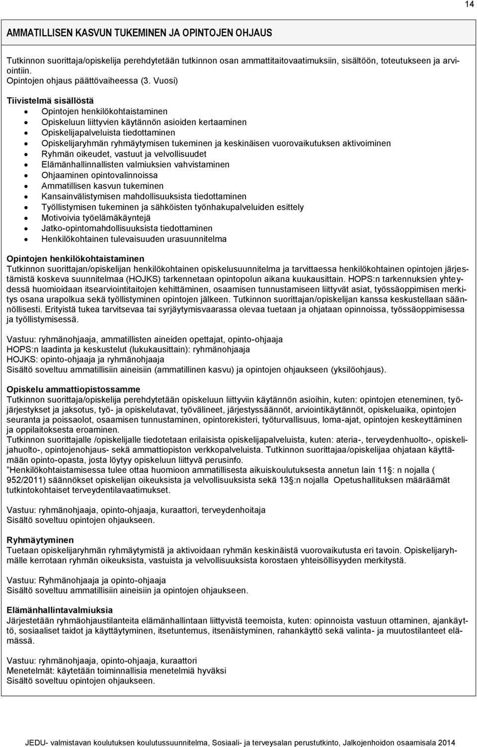 Vuosi) Tiivistelmä sisällöstä Opintojen henkilökohtaistaminen Opiskeluun liittyvien käytännön asioiden kertaaminen Opiskelijapalveluista tiedottaminen Opiskelijaryhmän ryhmäytymisen tukeminen ja