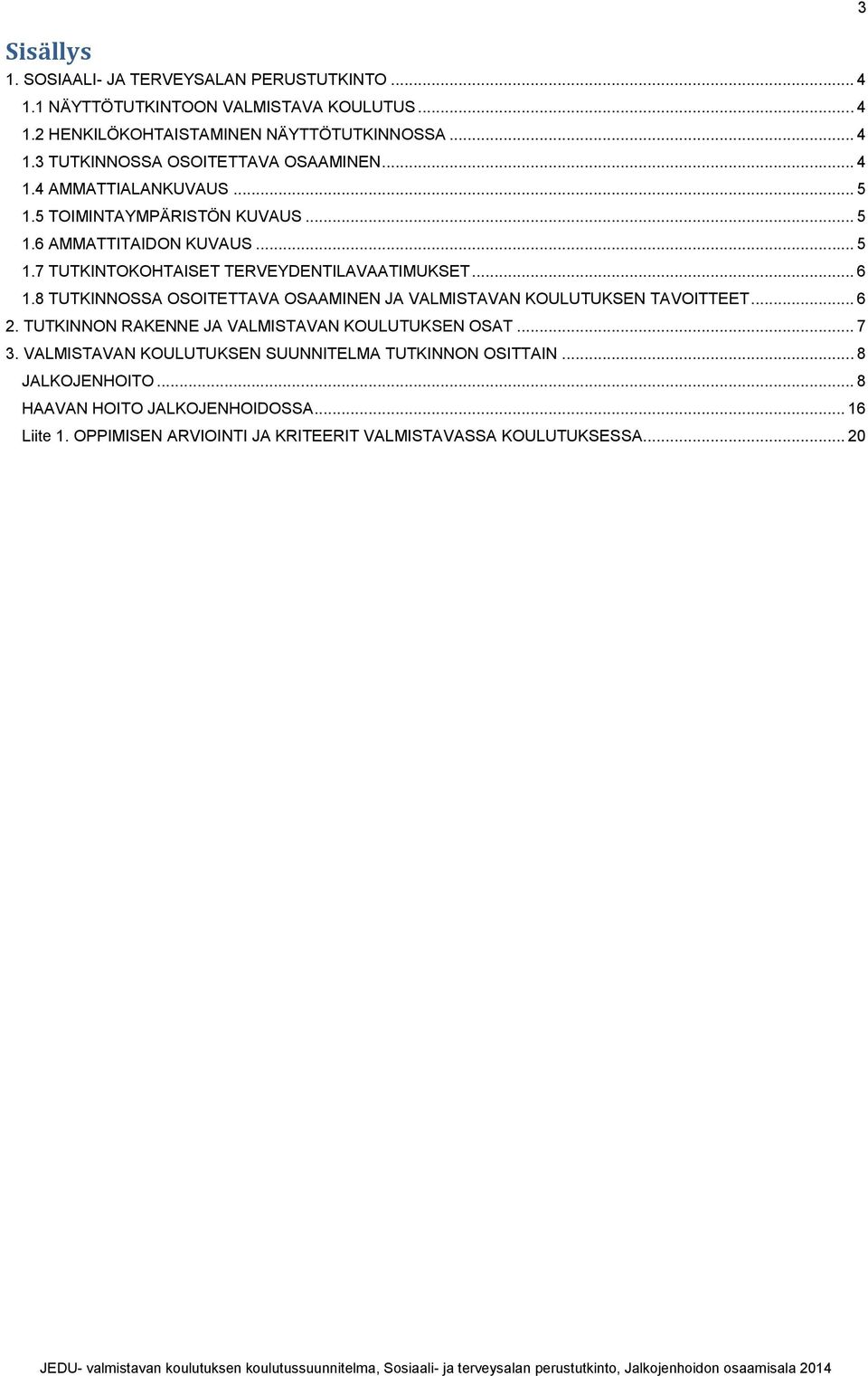 8 TUTKINNOSSA OSOITETTAVA OSAAMINEN JA VALMISTAVAN KOULUTUKSEN TAVOITTEET... 6 2. TUTKINNON RAKENNE JA VALMISTAVAN KOULUTUKSEN OSAT... 7 3.