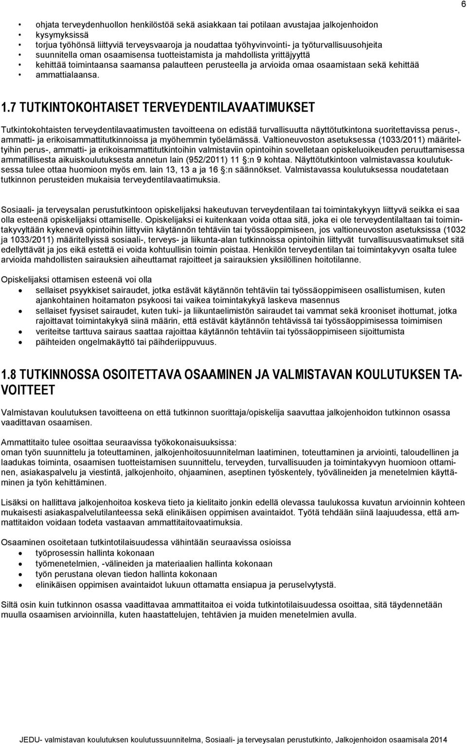 7 TUTKINTOKOHTAISET TERVEYDENTILAVAATIMUKSET Tutkintokohtaisten terveydentilavaatimusten tavoitteena on edistää turvallisuutta näyttötutkintona suoritettavissa perus-, ammatti- ja