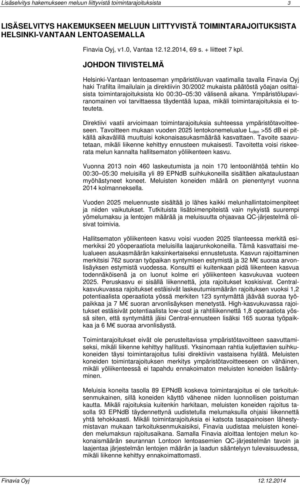 JOHDON TIIVISTELMÄ Helsinki-Vantaan lentoaseman ympäristöluvan vaatimalla tavalla Finavia Oyj haki Trafilta ilmailulain ja direktiivin 30/2002 mukaista päätöstä yöajan osittaisista