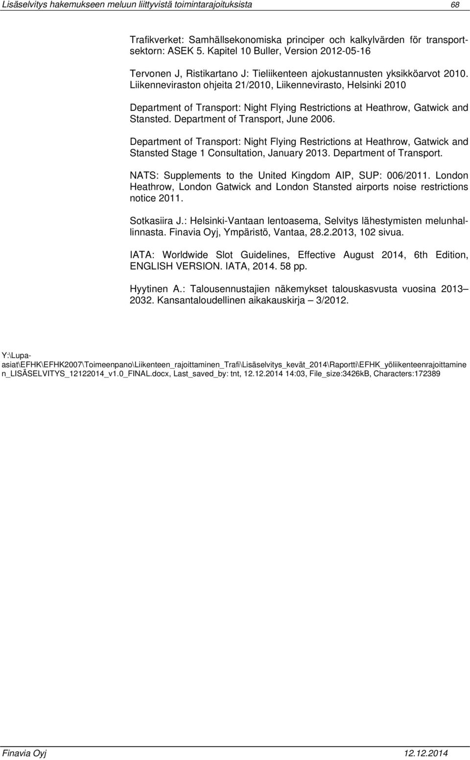 Liikenneviraston ohjeita 21/2010, Liikennevirasto, Helsinki 2010 Department of Transport: Night Flying Restrictions at Heathrow, Gatwick and Stansted. Department of Transport, June 2006.