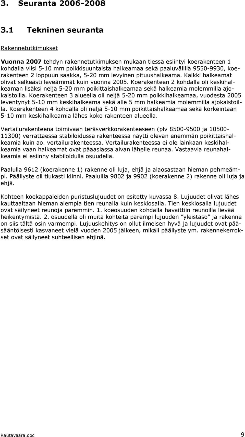 koerakenteen 2 loppuun saakka, 5-20 mm levyinen pituushalkeama. Kaikki halkeamat olivat selkeästi leveämmät kuin vuonna 2005.