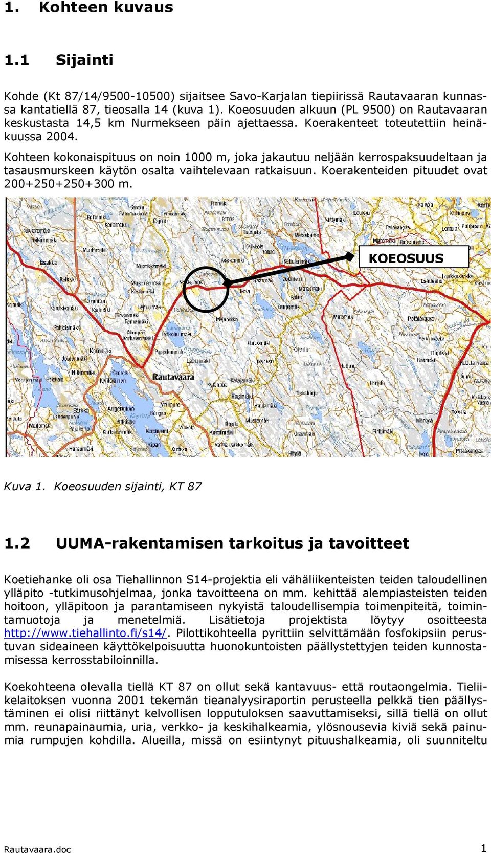 Kohteen kokonaispituus on noin 1000 m, joka jakautuu neljään kerrospaksuudeltaan ja tasausmurskeen käytön osalta vaihtelevaan ratkaisuun. Koerakenteiden pituudet ovat 200+250+250+300 m.