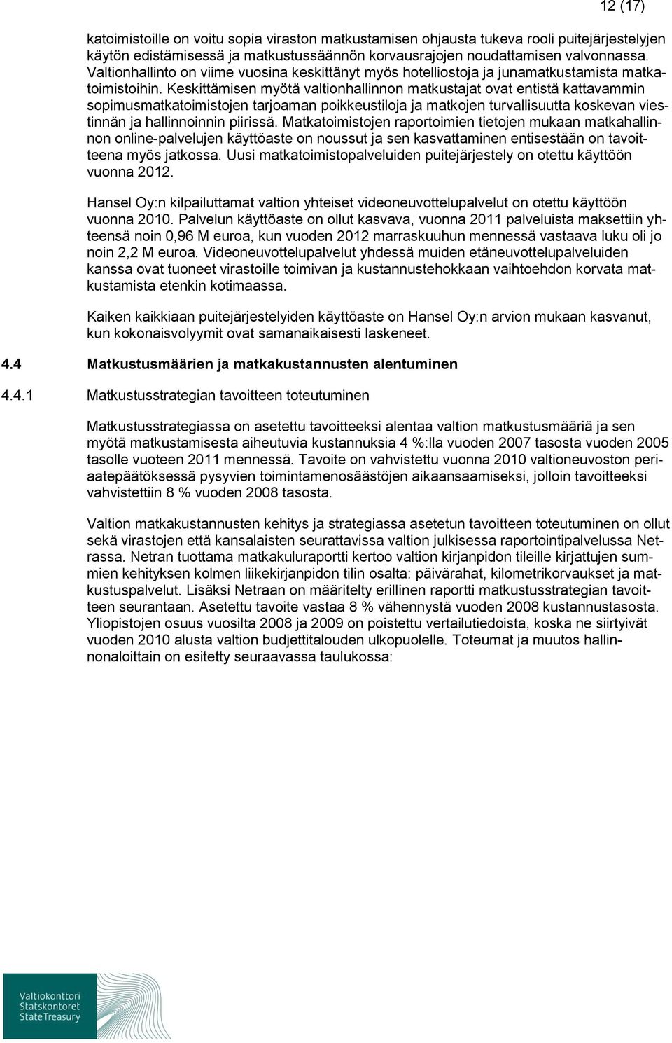 Keskittämisen myötä valtionhallinnon matkustajat ovat entistä kattavammin sopimusmatkatoimistojen tarjoaman poikkeustiloja ja matkojen turvallisuutta koskevan viestinnän ja hallinnoinnin piirissä.