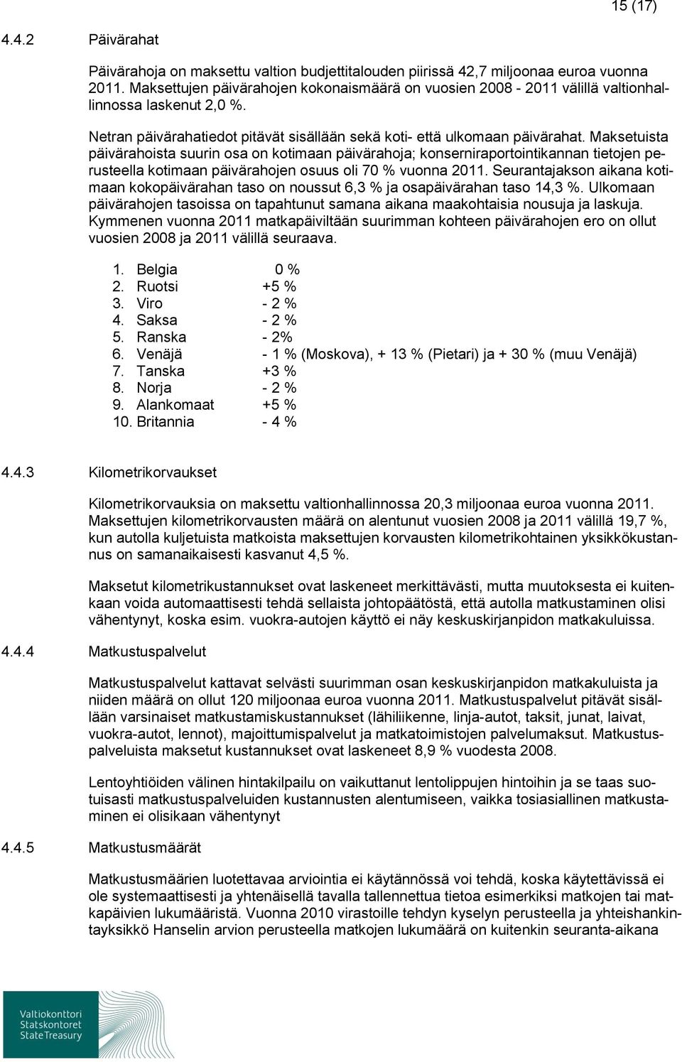 Maksetuista päivärahoista suurin osa on kotimaan päivärahoja; konserniraportointikannan tietojen perusteella kotimaan päivärahojen osuus oli 70 % vuonna 2011.