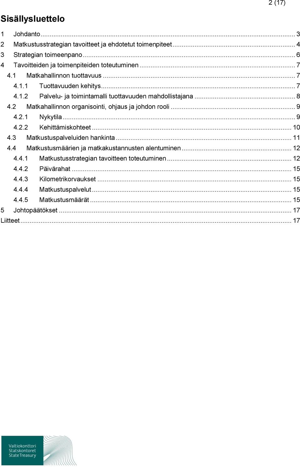 2 Matkahallinnon organisointi, ohjaus ja johdon rooli... 9 4.2.1 Nykytila... 9 4.2.2 Kehittämiskohteet... 10 4.3 Matkustuspalveluiden hankinta... 11 4.