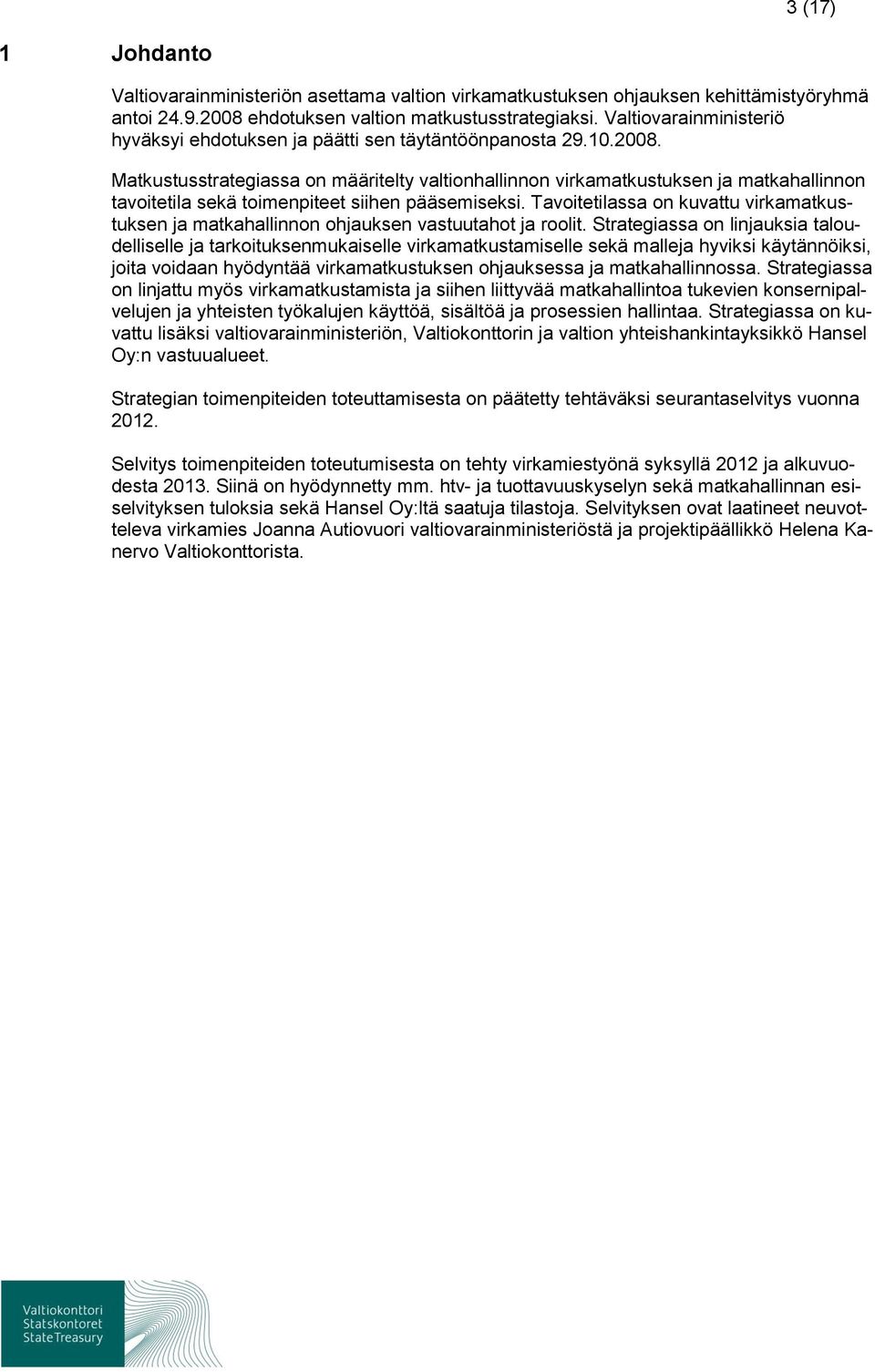 Matkustusstrategiassa on määritelty valtionhallinnon virkamatkustuksen ja matkahallinnon tavoitetila sekä toimenpiteet siihen pääsemiseksi.