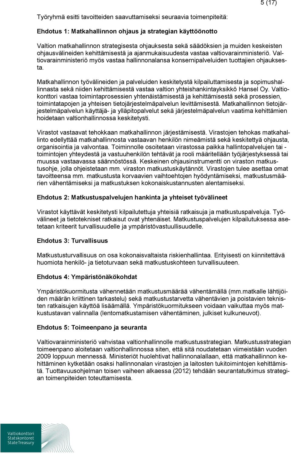 Valtiovarainministeriö myös vastaa hallinnonalansa konsernipalveluiden tuottajien ohjauksesta.