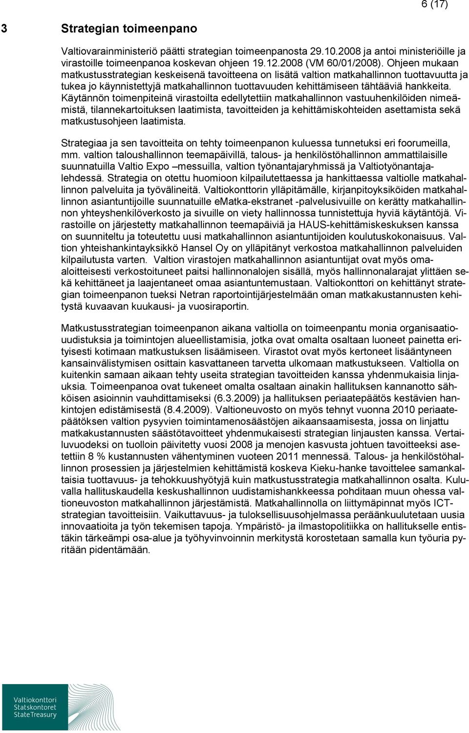 Käytännön toimenpiteinä virastoilta edellytettiin matkahallinnon vastuuhenkilöiden nimeämistä, tilannekartoituksen laatimista, tavoitteiden ja kehittämiskohteiden asettamista sekä matkustusohjeen