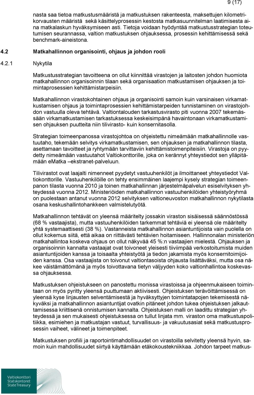 2 Matkahallinnon organisointi, ohjaus ja johdon rooli 4.2.1 Nykytila Matkustusstrategian tavoitteena on ollut kiinnittää virastojen ja laitosten johdon huomiota matkahallinnon organisoinnin tilaan