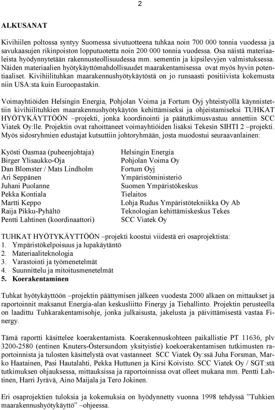 Näiden materiaalien hyötykäyttömahdollisuudet maarakentamisessa ovat myös hyvin potentiaaliset.