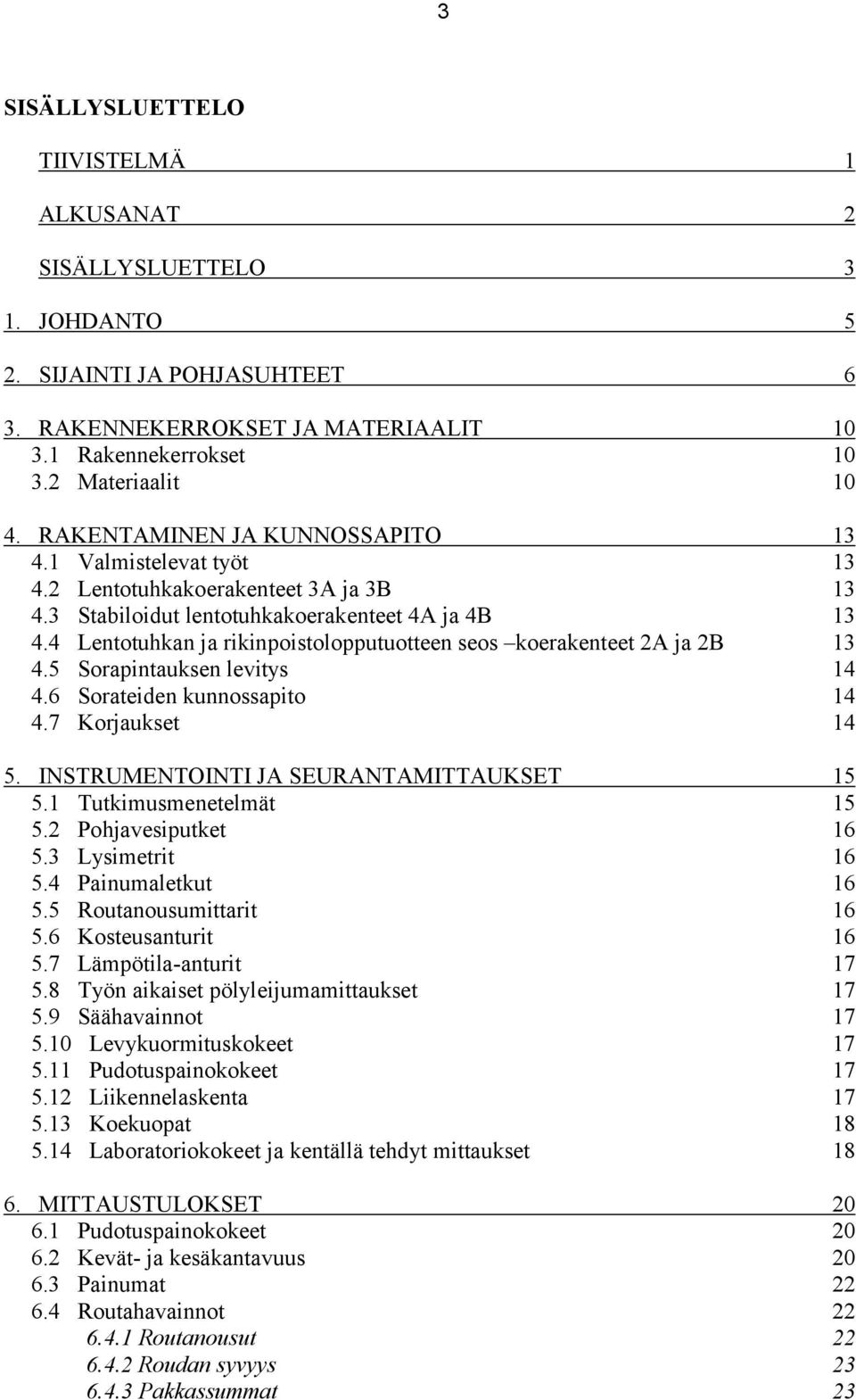 4 Lentotuhkan ja rikinpoistolopputuotteen seos koerakenteet 2A ja 2B 13 4.5 Sorapintauksen levitys 14 4.6 Sorateiden kunnossapito 14 4.7 Korjaukset 14 5. INSTRUMENTOINTI JA SEURANTAMITTAUKSET 15 5.