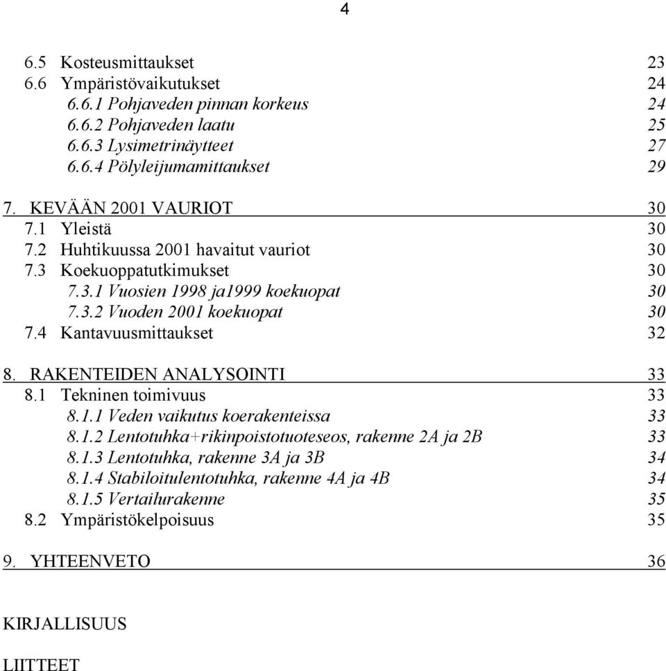 4 Kantavuusmittaukset 32 8. RAKENTEIDEN ANALYSOINTI 33 8.1 Tekninen toimivuus 33 8.1.1 Veden vaikutus koerakenteissa 33 8.1.2 Lentotuhka+rikinpoistotuoteseos, rakenne 2A ja 2B 33 8.