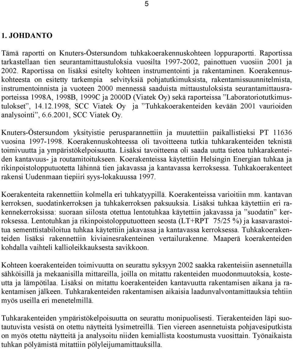 Koerakennuskohteesta on esitetty tarkempia selvityksiä pohjatutkimuksista, rakentamissuunnitelmista, instrumentoinnista ja vuoteen 2000 mennessä saaduista mittaustuloksista seurantamittausraporteissa