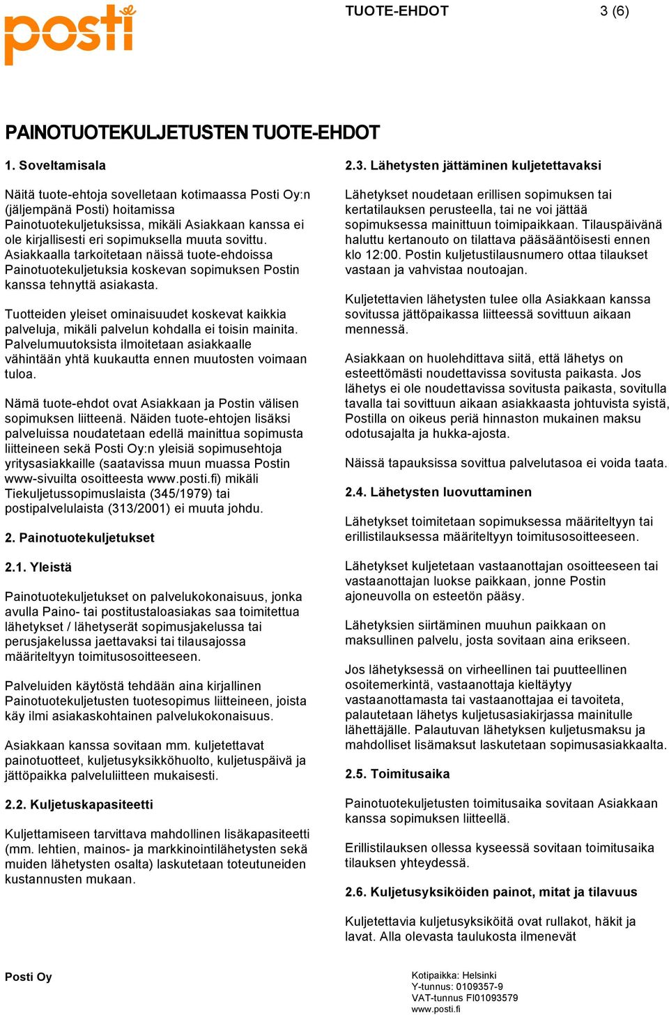 Asiakkaalla tarkoitetaan näissä tuote-ehdoissa Painotuotekuljetuksia koskevan sopimuksen Postin kanssa tehnyttä asiakasta.