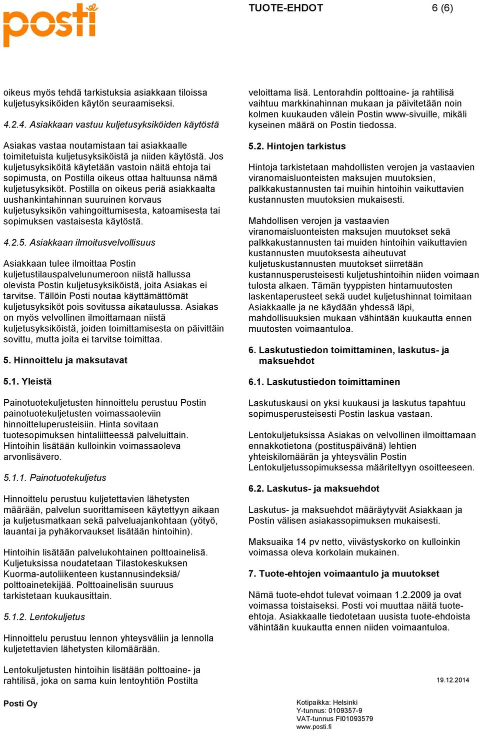 Jos kuljetusyksiköitä käytetään vastoin näitä ehtoja tai sopimusta, on Postilla oikeus ottaa haltuunsa nämä kuljetusyksiköt.