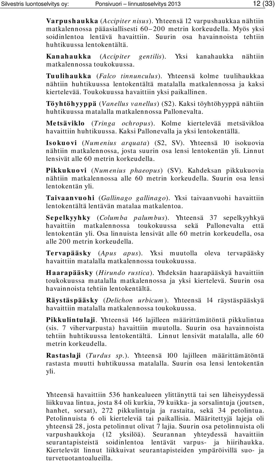 Tuulihaukka (Falco tinnunculus). Yhteensä kolme tuulihaukkaa nähtiin huhtikuussa lentokentältä matalalla matkalennossa ja kaksi kiertelevää. Toukokuussa havaittiin yksi paikallinen.