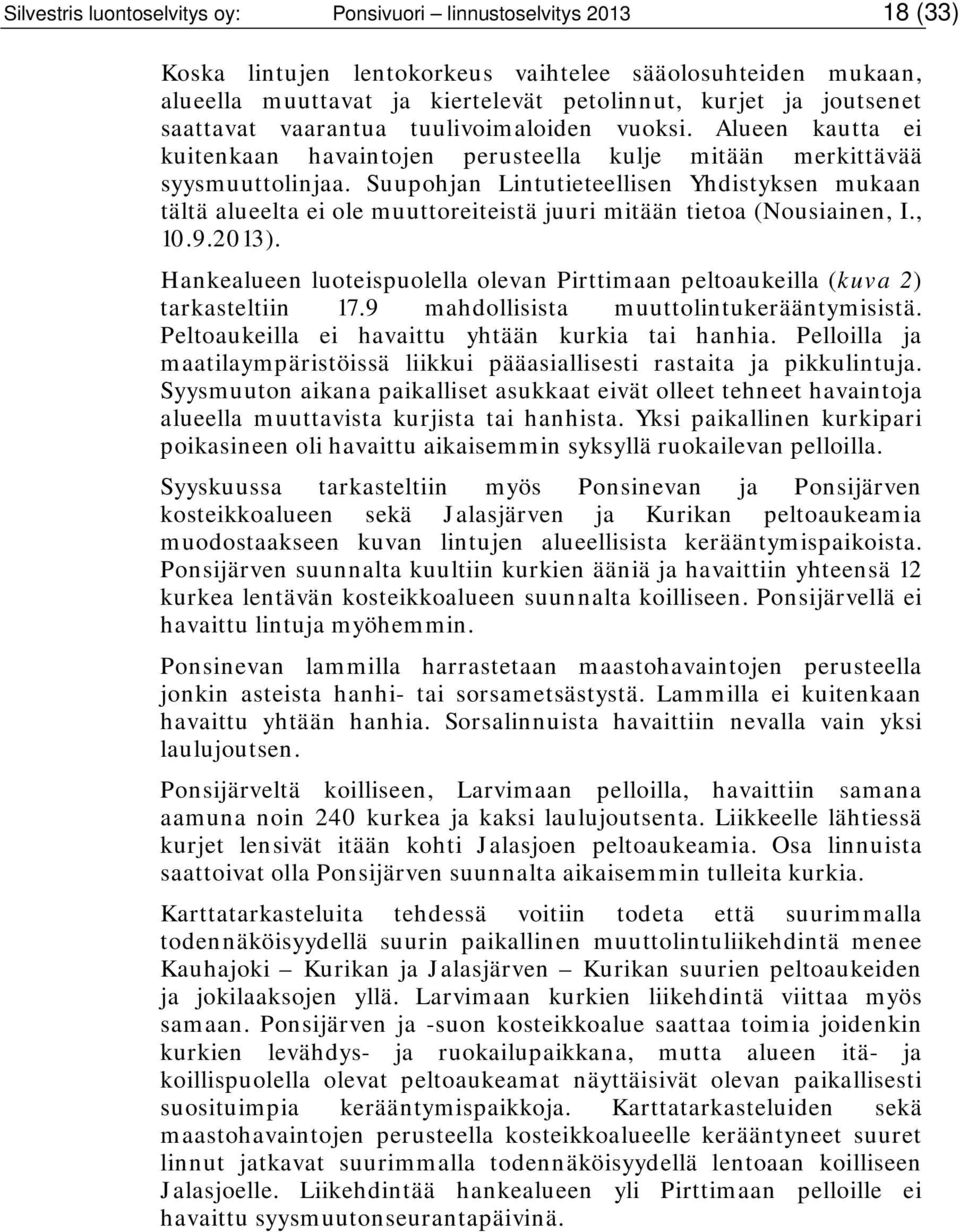 Suupohjan Lintutieteellisen Yhdistyksen mukaan tältä alueelta ei ole muuttoreiteistä juuri mitään tietoa (Nousiainen, I., 10.9.2013).