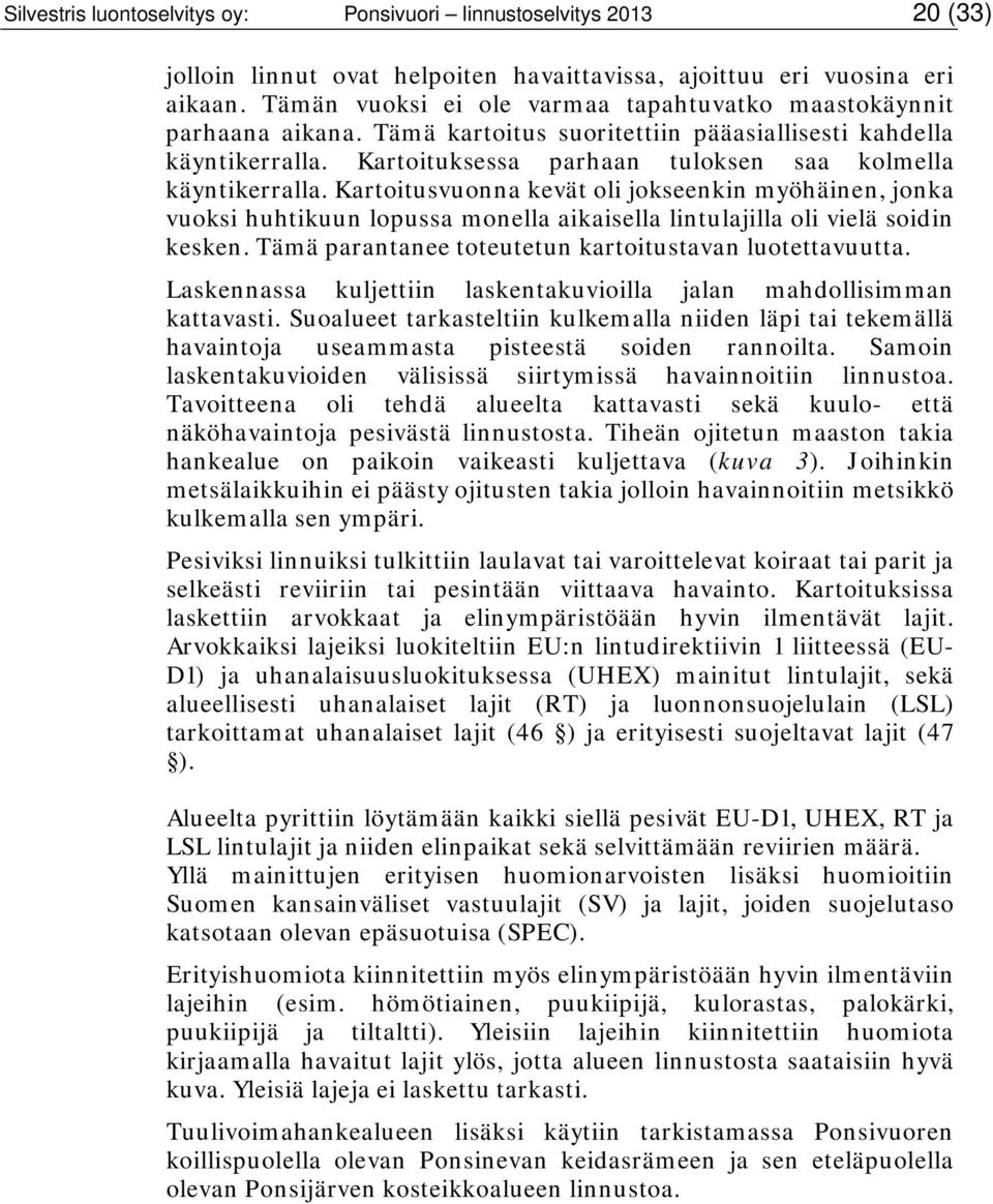 Kartoitusvuonna kevät oli jokseenkin myöhäinen, jonka vuoksi huhtikuun lopussa monella aikaisella lintulajilla oli vielä soidin kesken. Tämä parantanee toteutetun kartoitustavan luotettavuutta.