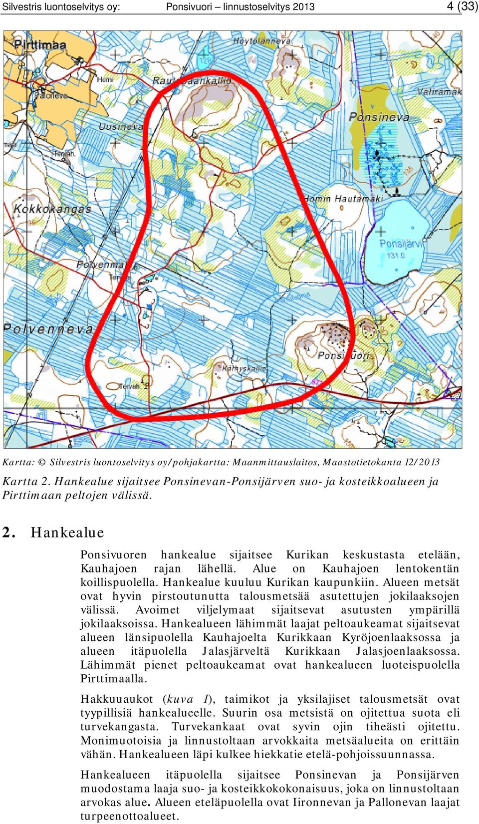 Alue on Kauhajoen lentokentän koillispuolella. Hankealue kuuluu Kurikan kaupunkiin. Alueen metsät ovat hyvin pirstoutunutta talousmetsää asutettujen jokilaaksojen välissä.