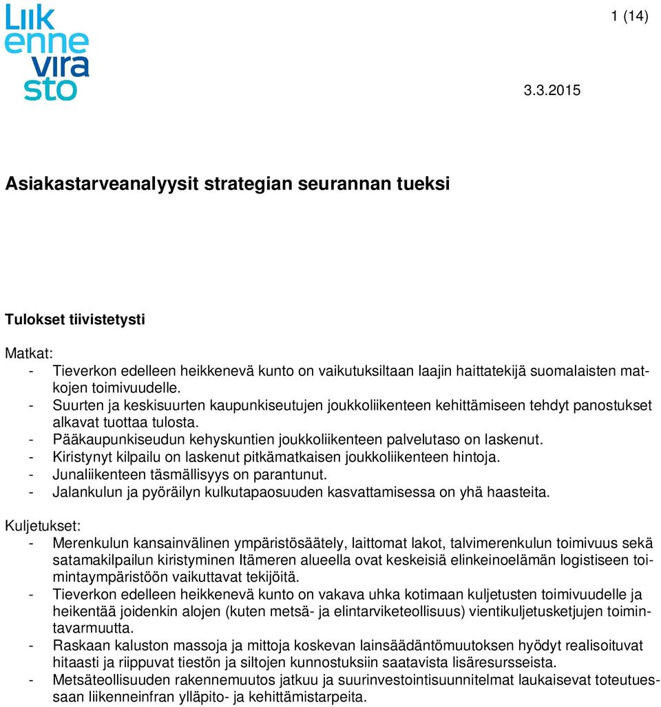 toimivuudelle. - Suurten ja keskisuurten kaupunkiseutujen joukkoliikenteen kehittämiseen tehdyt panostukset alkavat tuottaa tulosta.